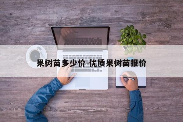 半岛(中国)体育·官方网站果树苗多少价-优质果树苗报价(图1)