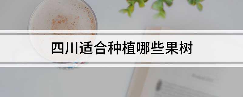 半岛(中国)体育·官方网站四川适合种植哪些果树(图1)